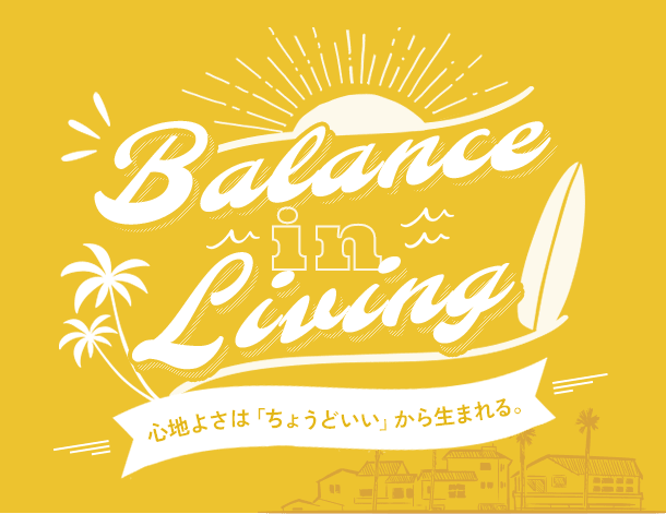 Balance in Living 心地よさは「ちょうどいい」から生まれる。